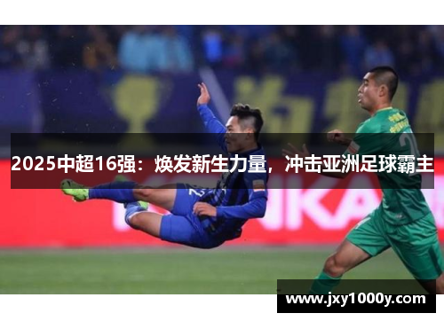 2025中超16强：焕发新生力量，冲击亚洲足球霸主