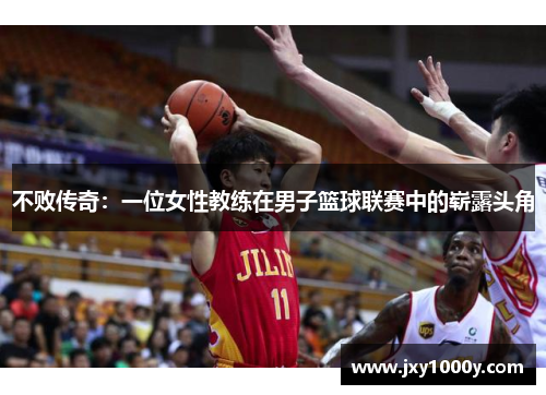 不败传奇：一位女性教练在男子篮球联赛中的崭露头角