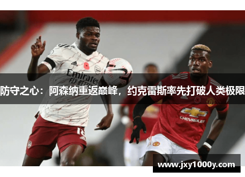 防守之心：阿森纳重返巅峰，约克雷斯率先打破人类极限