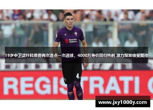 19岁中卫武什科维奇两次造点一次进球，4000万身价回归热刺 潜力爆发倍受期待